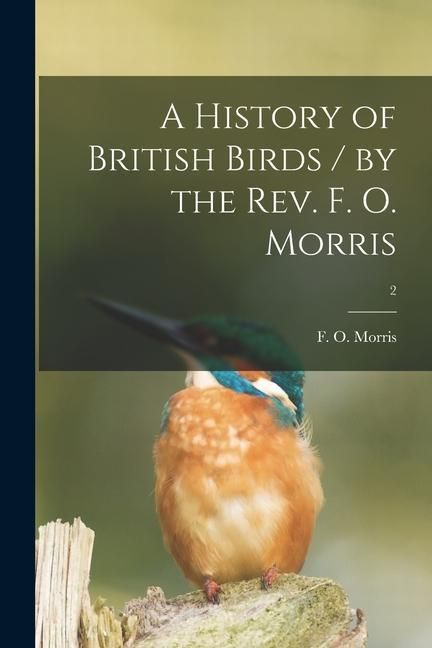 Produktbild: A History of British Birds / by the Rev. F. O. Morris; 2