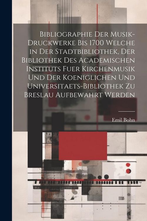 Produktbild: Bibliographie Der Musik-Druckwerke Bis 1700 Welche in Der Stadtbibliothek, Der Bibliothek Des Academischen Instituts Fuer Kirchenmusik Und Der Koeniglichen Und Universitaets-Bibliothek Zu Breslau Aufbewahrt Werden