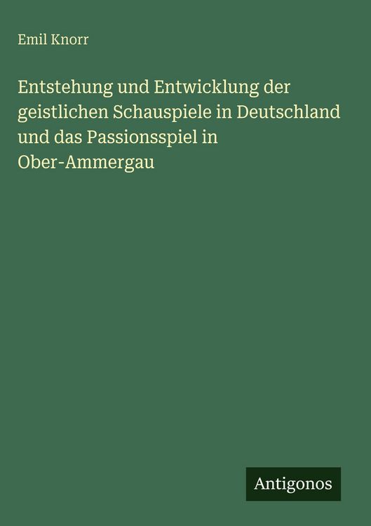 Produktbild: Entstehung und Entwicklung der geistlichen Schauspiele in Deutschland und das Passionsspiel in Ober-Ammergau