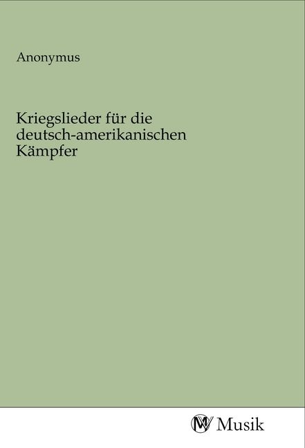 Produktbild: Kriegslieder f&uuml;r die deutsch-amerikanischen K&auml;mpfer