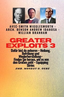 Produktbild: Greater Exploits - 3 - Smith Wigglesworth - Arch. Benson Andrew Idahosa - William Branham