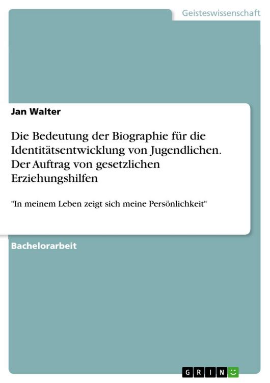 Produktbild: Die Bedeutung der Biographie f&uuml;r die Identit&auml;tsentwicklung von Jugendlichen. Der Auftrag von gesetzlichen Erziehungshilfen