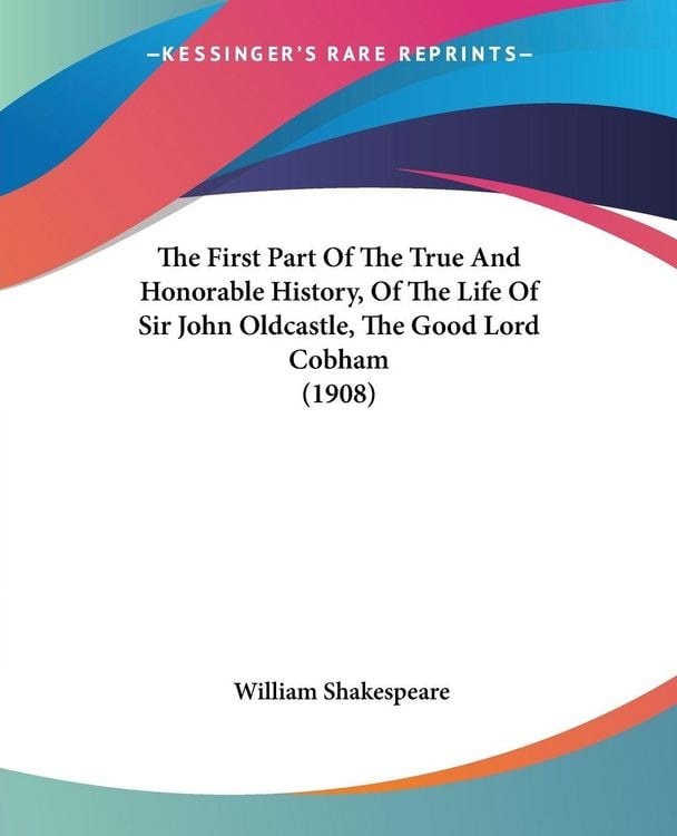 Produktbild: The First Part Of The True And Honorable History, Of The Life Of Sir John Oldcastle, The Good Lord Cobham (1908)
