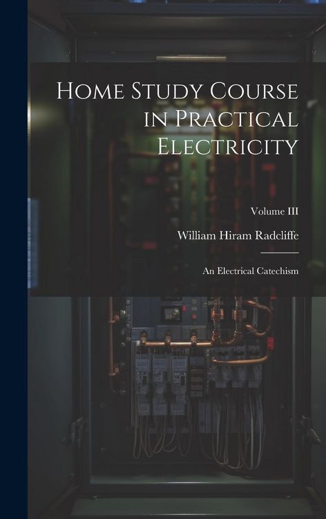 Produktbild: Home Study Course in Practical Electricity: An Electrical Catechism; Volume III