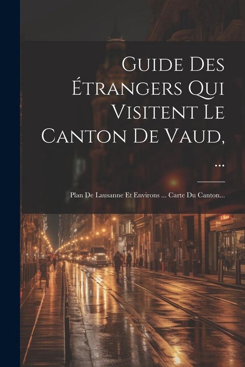 Produktbild: Guide Des &Eacute;trangers Qui Visitent Le Canton De Vaud, ...: Plan De Lausanne Et Environs ... Carte Du Canton...