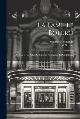 Produktbild: La famille Bolero; pi&egrave;ce en trois actes par Maurice Hennequin & Paul Bilhaud