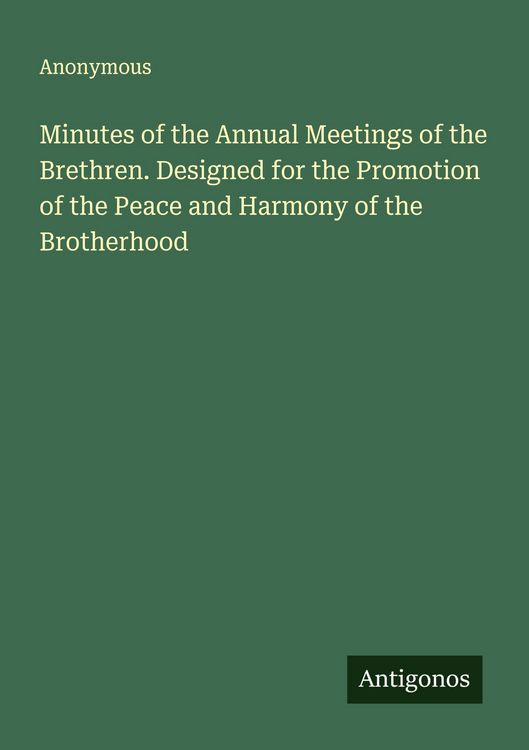 Produktbild: Minutes of the Annual Meetings of the Brethren. Designed for the Promotion of the Peace and Harmony of the Brotherhood