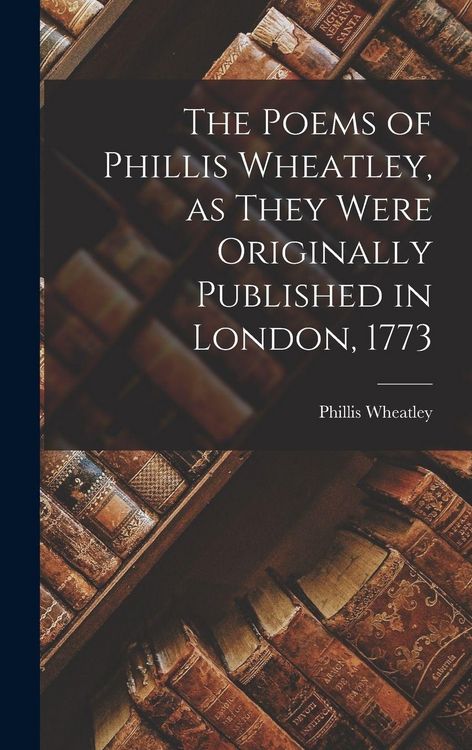 Produktbild: The Poems of Phillis Wheatley, as They Were Originally Published in London, 1773