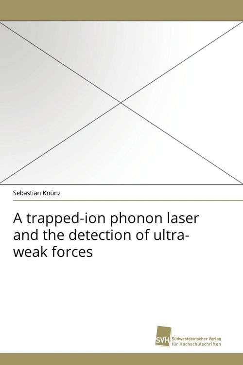 Produktbild: A trapped-ion phonon laser and the detection of ultra-weak forces