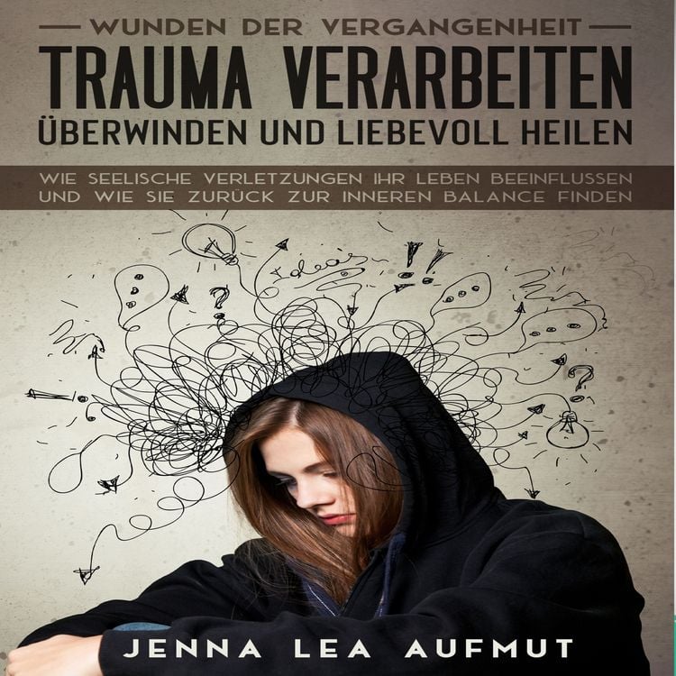 Produktbild: Wunden der Vergangenheit - Trauma verarbeiten, &uuml;berwinden und liebevoll heilen: Wie Seelische Verletzungen ihr Leben beeinflussen und wie Sie zur&uuml;ck zur inneren Balance finden