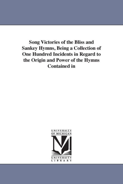 Produktbild: Song Victories of the Bliss and Sankey Hymns, Being a Collection of One Hundred Incidents in Regard to the Origin and Power of the Hymns Contained in