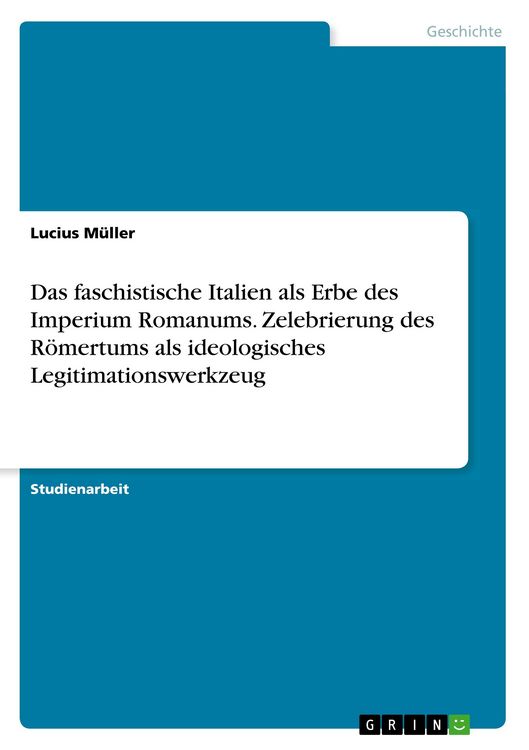Produktbild: Das faschistische Italien als Erbe des Imperium Romanums. Zelebrierung des R&ouml;mertums als ideologisches Legitimationswerkzeug