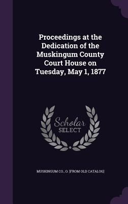 Produktbild: Proceedings at the Dedication of the Muskingum County Court House on Tuesday, May 1, 1877