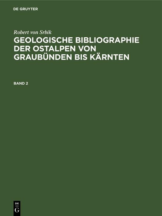 Produktbild: Robert von Srbik: Geologische Bibliographie der Ostalpen von Graub&uuml;nden bis K&auml;rnten. Band 2
