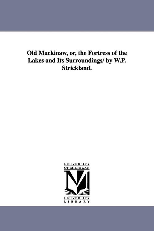 Produktbild: Old Mackinaw, Or, the Fortress of the Lakes and Its Surroundings/ By W.P. Strickland.