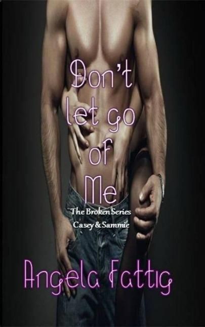 Produktbild: Don't Let Go Of Me: Casey & Sammie (The Broken Series, #2)