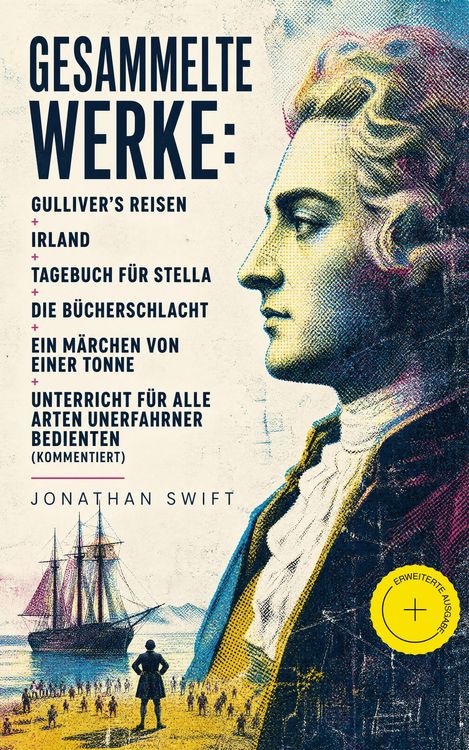 Produktbild: Gesammelte Werke: Gulliver's Reisen + Irland + Tagebuch f&uuml;r Stella + Die B&uuml;cherschlacht + Ein M&auml;rchen von einer Tonne + Unterricht f&uuml;r alle Arten uner
