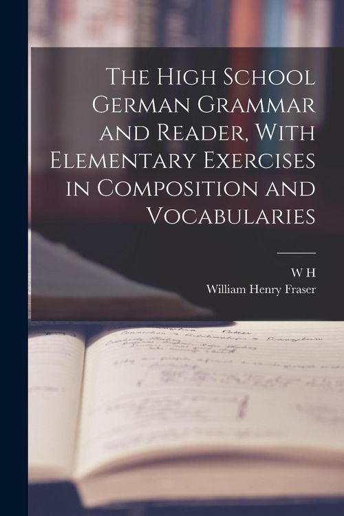 Produktbild: The High School German Grammar and Reader, With Elementary Exercises in Composition and Vocabularies