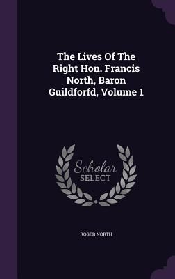 Produktbild: The Lives Of The Right Hon. Francis North, Baron Guildforfd, Volume 1