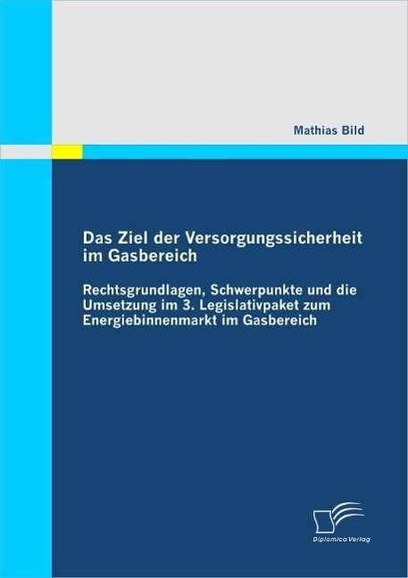 Produktbild: Das Ziel der Versorgungssicherheit im Gasbereich: Rechtsgrundlagen, Schwerpunkte und die Umsetzung im 3. Legislativpaket zum Energiebinnenmarkt im Gas