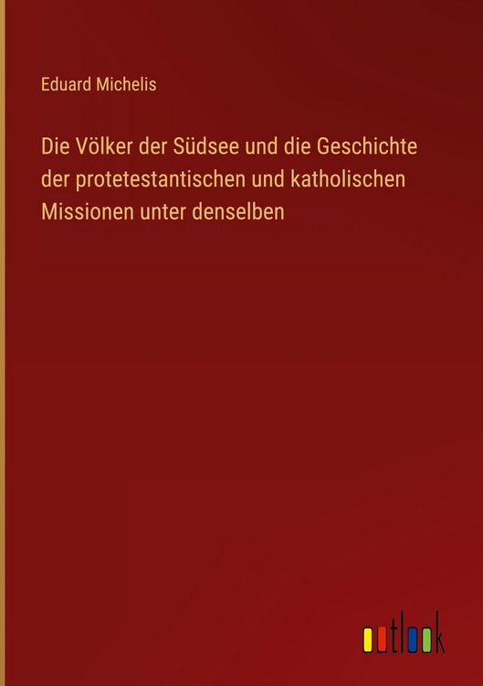 Produktbild: Die V&ouml;lker der S&uuml;dsee und die Geschichte der protetestantischen und katholischen Missionen unter denselben