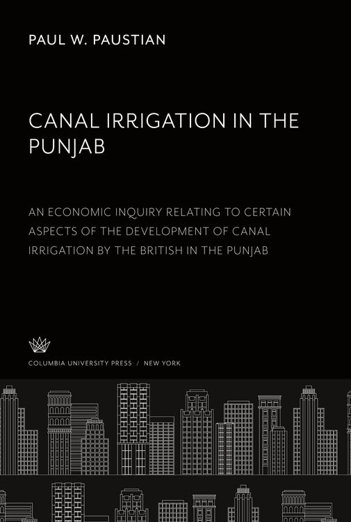 Produktbild: Canal Irrigation in the Punjab an Economic Inquiry Relating to Certain Aspects of the Development of Canal Irrigation by the British in the Punjab