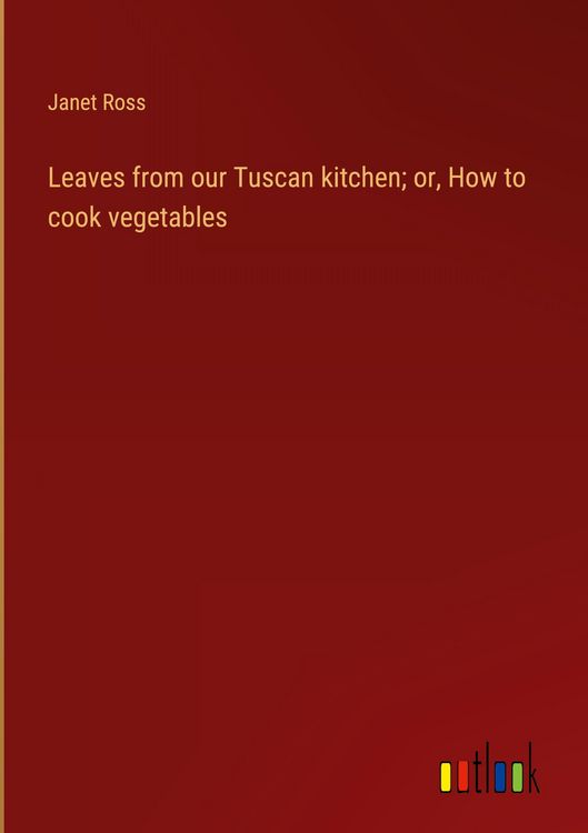 Produktbild: Leaves from our Tuscan kitchen; or, How to cook vegetables
