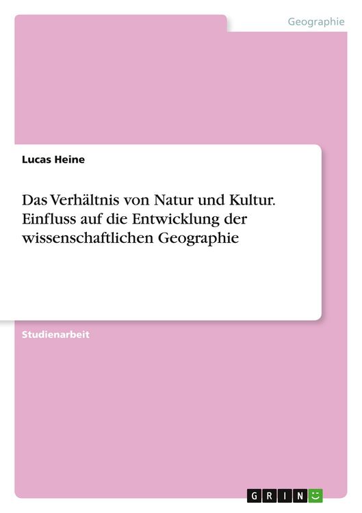 Produktbild: Das Verh&auml;ltnis von Natur und Kultur. Einfluss auf die Entwicklung der wissenschaftlichen Geographie