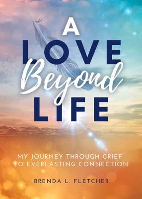 Produktbild: A Love Beyond Life. My Journey from Grief to Everlasting Connection