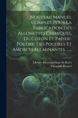 Produktbild: Nouveau Manuel Complet Pour La Fabrication Des Allumettes Chimiques, Du Coton Et Papier-poudre, Des Poudres Et Amorces Fulminantes, ......
