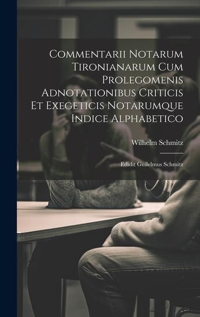 Produktbild: Commentarii Notarum Tironianarum Cum Prolegomenis Adnotationibus Criticis Et Exegeticis Notarumque Indice Alphabetico: Edidit Guilelmus Schmitz