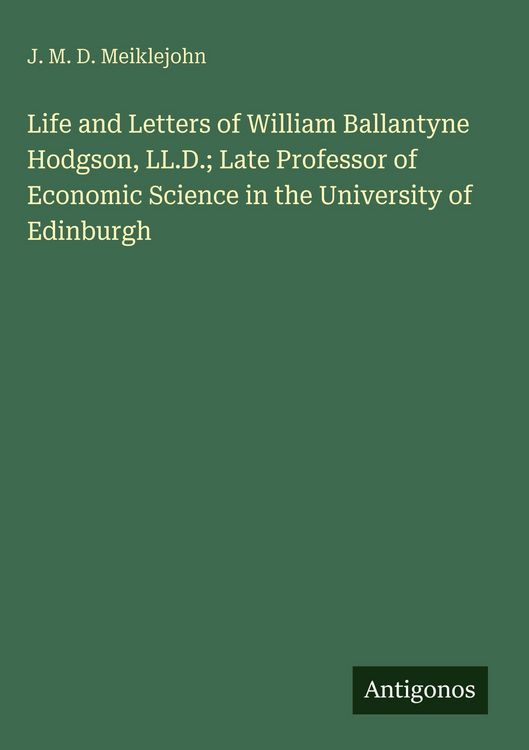 Produktbild: Life and Letters of William Ballantyne Hodgson, LL.D.; Late Professor of Economic Science in the University of Edinburgh