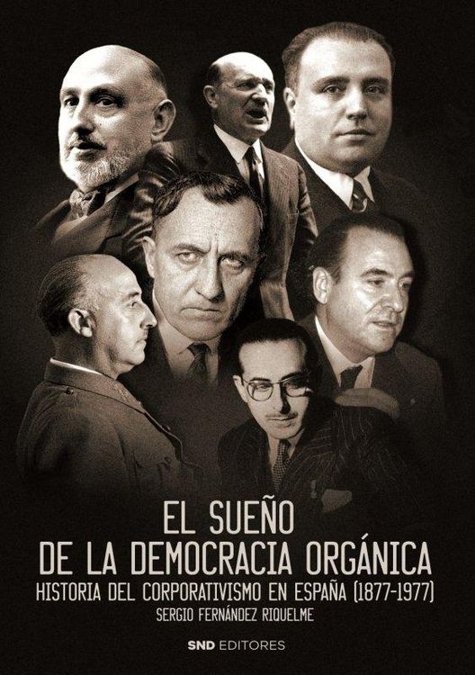 Produktbild: El sue&ntilde;o de la democracia &oacute;rganica : historia del corporativismo en Espa&ntilde;a, 1877-1977