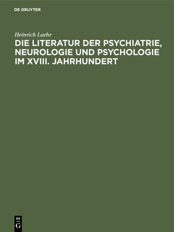 Produktbild: Die Literatur der Psychiatrie, Neurologie und Psychologie im XVIII. Jahrhundert