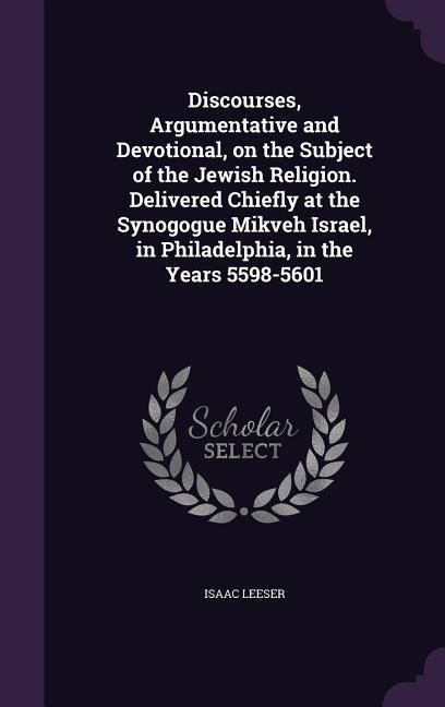 Produktbild: Discourses, Argumentative and Devotional, on the Subject of the Jewish Religion. Delivered Chiefly at the Synogogue Mikveh Israel, in Philadelphia, in
