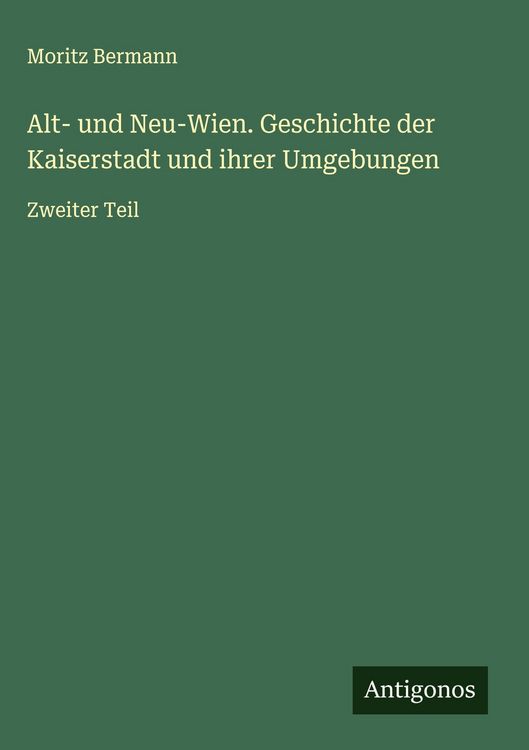 Produktbild: Alt- und Neu-Wien. Geschichte der Kaiserstadt und ihrer Umgebungen
