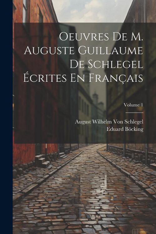 Produktbild: Oeuvres De M. Auguste Guillaume De Schlegel &Eacute;crites En Fran&ccedil;ais; Volume 1