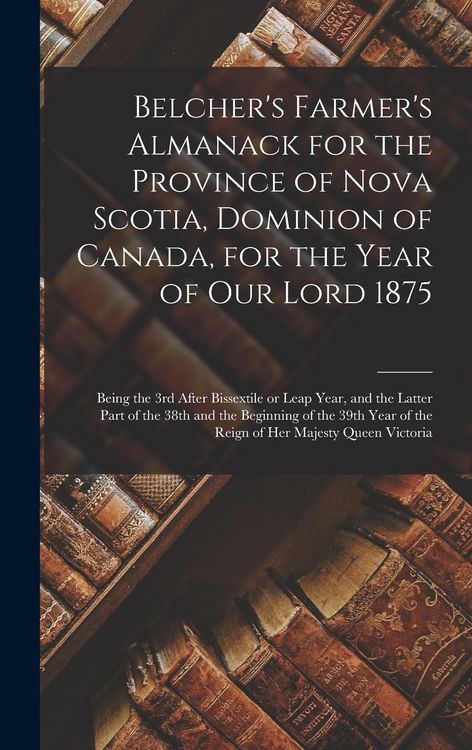 Produktbild: Belcher's Farmer's Almanack for the Province of Nova Scotia, Dominion of Canada, for the Year of Our Lord 1875 [microform]: Being the 3rd After Bissex