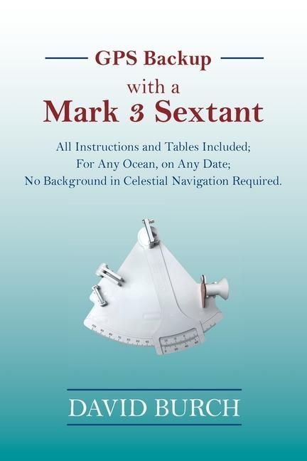 Produktbild: GPS Backup with a Mark 3 Sextant: All Instructions and Tables Included; For Any Ocean, on Any Date; No Background in Celestial Navigation Required.