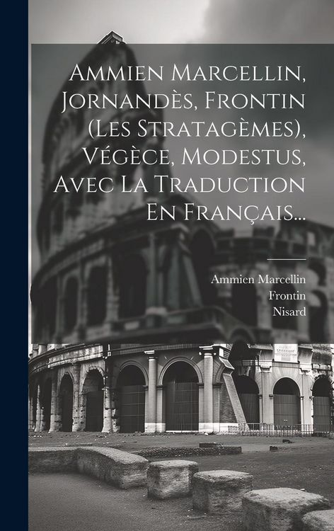 Produktbild: Ammien Marcellin, Jornand&egrave;s, Frontin (les Stratag&egrave;mes), V&eacute;g&egrave;ce, Modestus, Avec La Traduction En Fran&ccedil;ais...