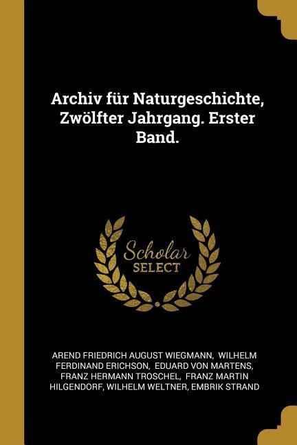 Produktbild: Archiv F&uuml;r Naturgeschichte, Zw&ouml;lfter Jahrgang. Erster Band.