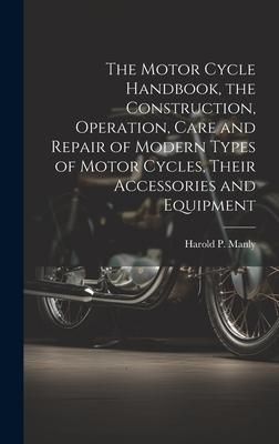 Produktbild: The Motor Cycle Handbook, the Construction, Operation, Care and Repair of Modern Types of Motor Cycles, Their Accessories and Equipment