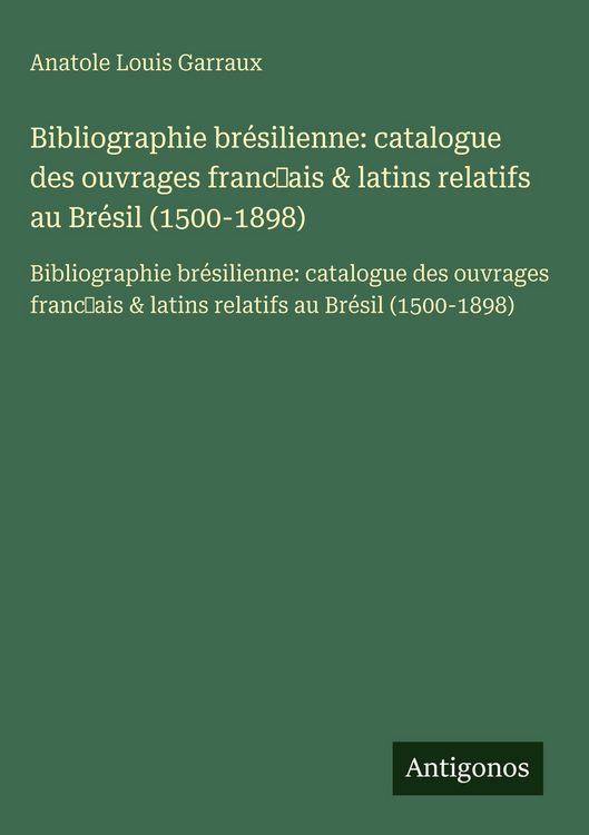 Produktbild: Bibliographie br&eacute;silienne: catalogue des ouvrages franc&iquest;ais & latins relatifs au Br&eacute;sil (1500-1898)