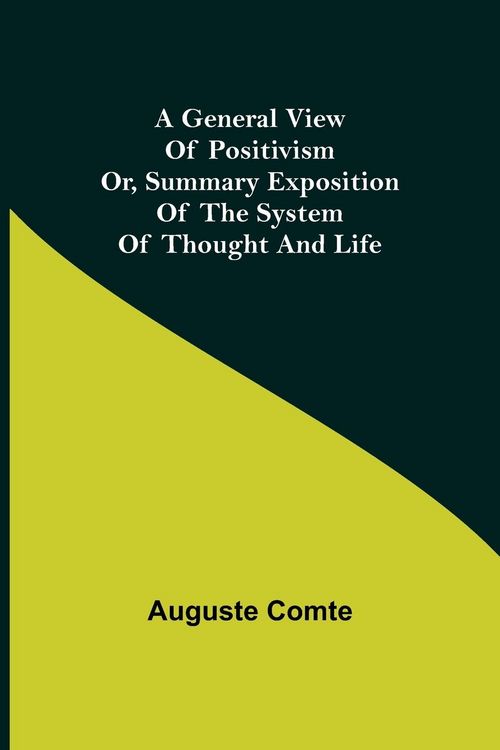 Produktbild: A General View of Positivism; Or, Summary exposition of the System of Thought and Life