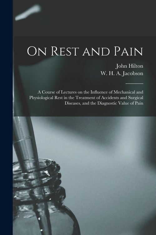 Produktbild: On Rest and Pain: a Course of Lectures on the Influence of Mechanical and Physiological Rest in the Treatment of Accidents and Surgical