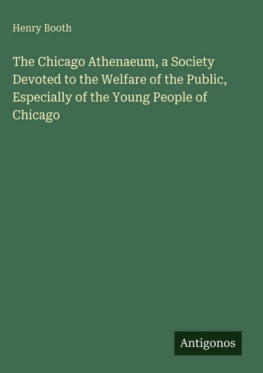 Produktbild: The Chicago Athenaeum, a Society Devoted to the Welfare of the Public, Especially of the Young People of Chicago