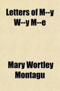 Produktbild: Letters of M--Y W--Y M--E (Volume 1); Written During Her Travels in Europe, Asia and Africa, to Persons of Distinction, Men of Letters, Etc.