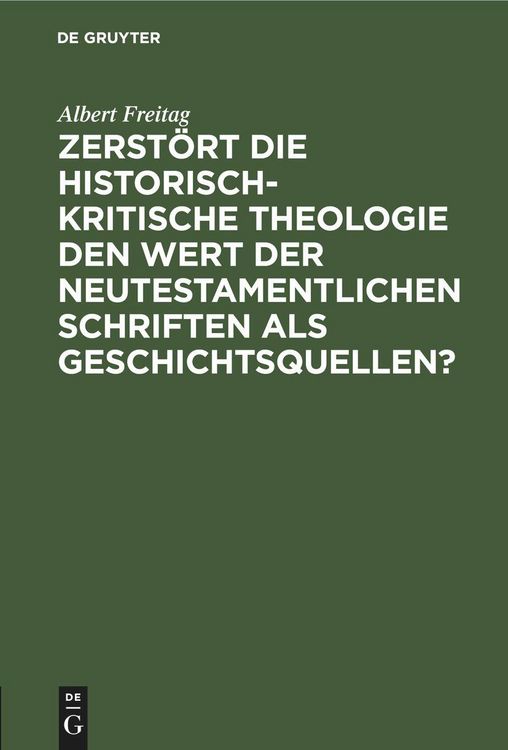 Produktbild: Zerst&ouml;rt die historisch-kritische Theologie den Wert der neutestamentlichen Schriften als Geschichtsquellen?