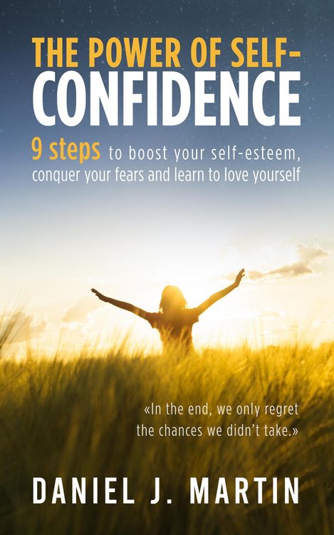 Produktbild: The Power of Self-Confidence: 9 Steps to Boost Your Self-Esteem, Conquer Your Fears and Learn to Love Yourself