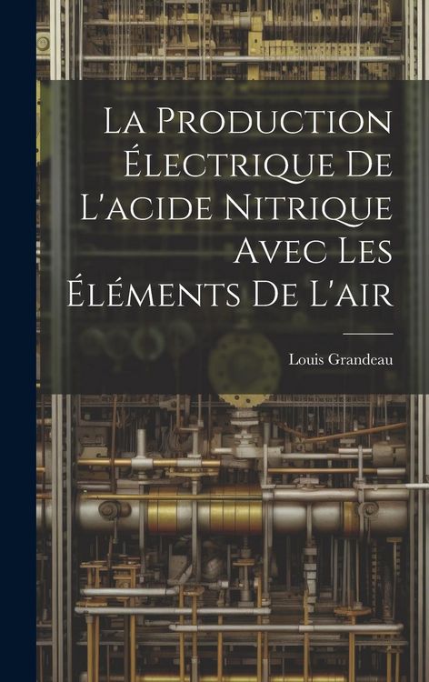 Produktbild: La Production &Eacute;lectrique De L'acide Nitrique Avec Les &Eacute;l&eacute;ments De L'air